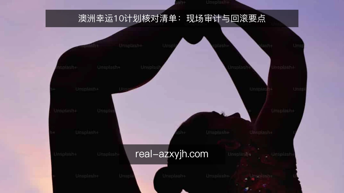 澳洲幸运10计划核对清单:现场审计与回滚要点