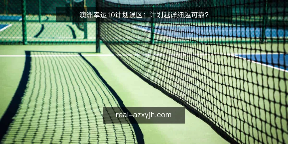 澳洲幸运10计划误区:计划越详细越可靠? — 误区:计划越详细越可靠 配图