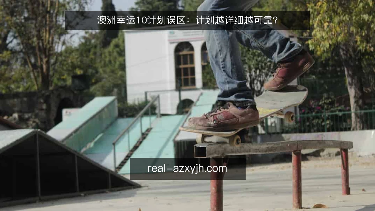 澳洲幸运10计划误区：计划越详细越可靠？