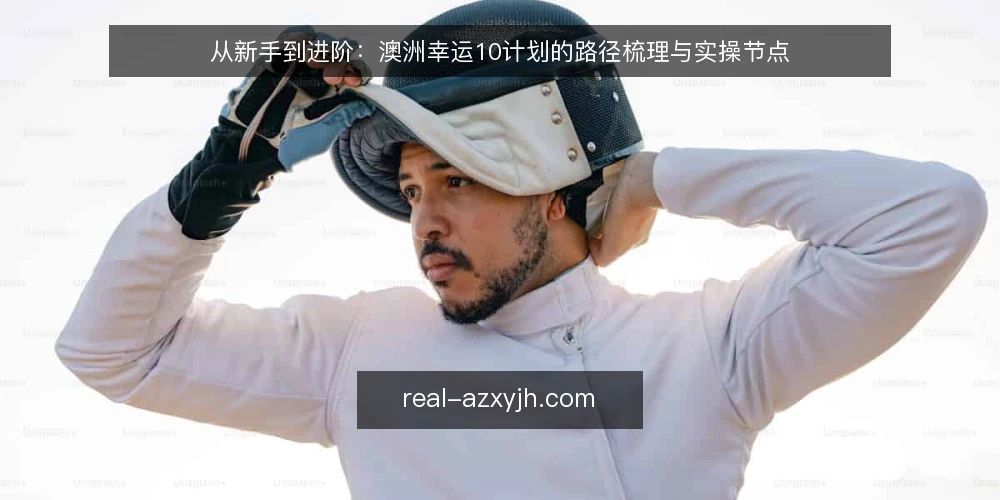 从新手到进阶：澳洲幸运10计划的路径梳理与实操节点 — 从零开始的路径：先理解计划是什么 配图