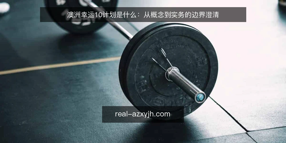 澳洲幸运10计划是什么:从概念到实务的边界澄清 — 理解澳洲幸运10计划的基本定义 配图