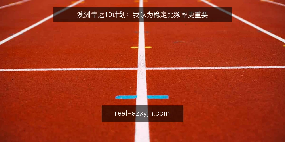 澳洲幸运10计划:我认为稳定比频率更重要 — 信号观察:先看节奏再看数字 配图