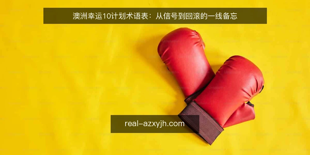 澳洲幸运10计划术语表:从信号到回滚的一线备忘 — 信号术语:什么值得先看 配图