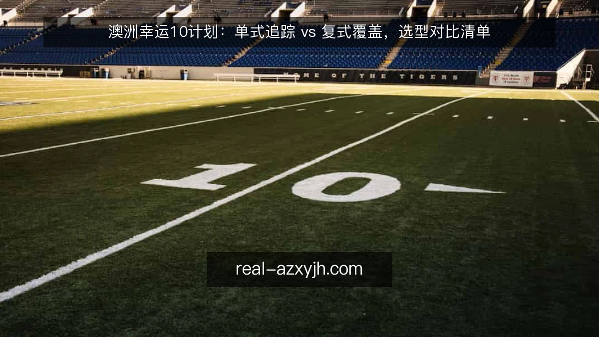 澳洲幸运10计划:单式追踪 vs 复式覆盖,选型对比清单