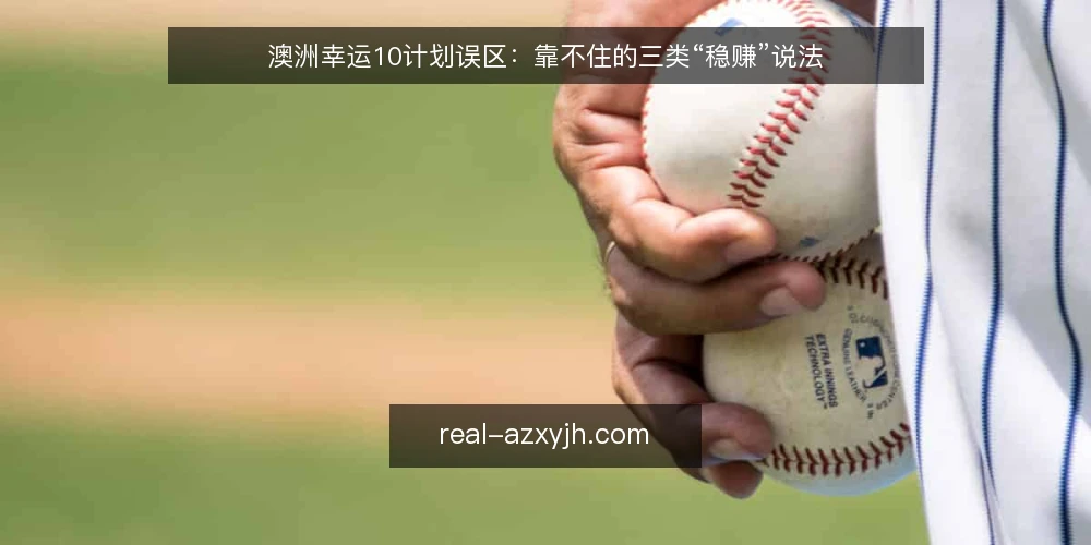 澳洲幸运10计划误区:靠不住的三类“稳赚”说法 — 先厘清基线:哪些认知靠不住 配图