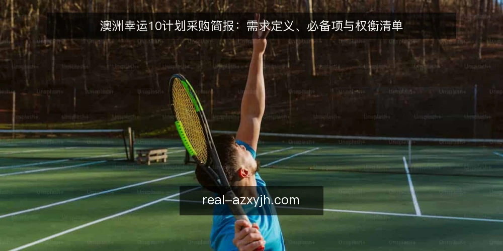 澳洲幸运10计划采购简报：需求定义、必备项与权衡清单 — 需求定义：先划清评估范围 配图