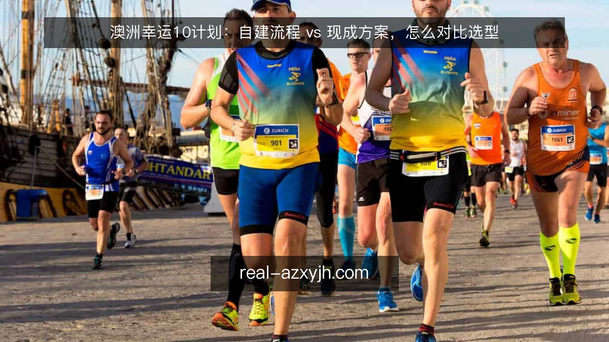 澳洲幸运10计划:自建流程 vs 现成方案,怎么对比选型
